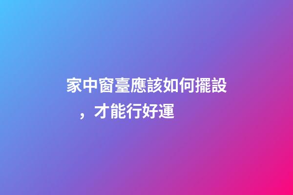 家中窗臺應該如何擺設，才能行好運
